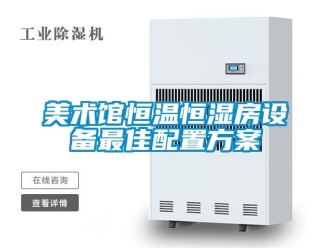 知識百科美術(shù)館恒溫恒濕房設(shè)備最佳配置方案