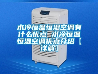 知識百科水冷恒溫恒濕空調(diào)有什么優(yōu)點 水冷恒溫恒濕空調(diào)優(yōu)點介紹【詳解】