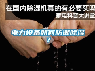 常見問題電力設備如何防潮除濕？