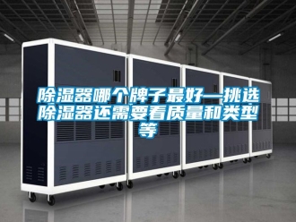 行業新聞除濕器哪個牌子最好—挑選除濕器還需要看質量和類型等