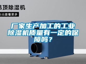 常見問題廠家生產(chǎn)加工的工業(yè)除濕機(jī)質(zhì)量有一定的保障嗎？