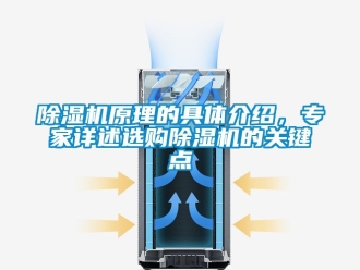 行業(yè)新聞除濕機(jī)原理的具體介紹，專家詳述選購除濕機(jī)的關(guān)鍵點(diǎn)