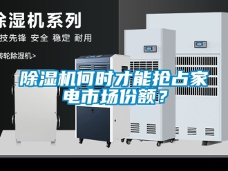 行業新聞除濕機何時才能搶占家電市場份額？