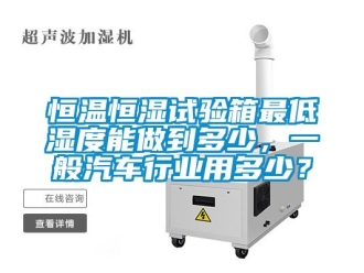 知識百科恒溫恒濕試驗箱最低濕度能做到多少，一般汽車行業用多少？