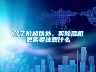 常見問題除了價格以外，買除濕機更需要注意什么