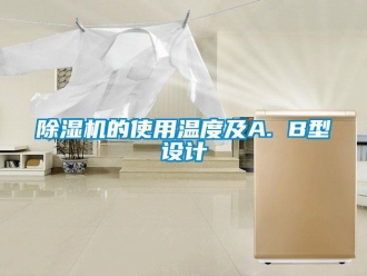 常見(jiàn)問(wèn)題除濕機(jī)的使用溫度及A. B型設(shè)計(jì)