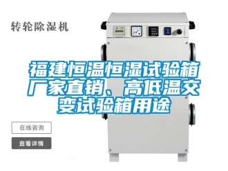 知識百科福建恒溫恒濕試驗箱廠家直銷、高低溫交變試驗箱用途