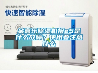 行業新聞金嘉樂除濕機報e5是什么故障？使用要注意什么
