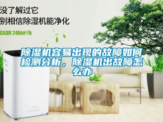 行業(yè)新聞除濕機(jī)容易出現(xiàn)的故障如何檢測分析，除濕機(jī)出故障怎么辦