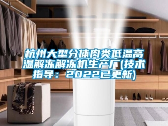 常見問題杭州大型分體肉類低溫高濕解凍解凍機生產廠(技術指導：2022已更新)
