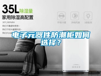 常見問題電子元器件防潮柜如何選擇？