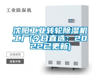常見問題沈陽工業轉輪除濕機工廠(今日直選：2022已更新)