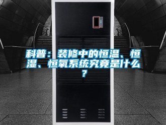 知識(shí)百科科普：裝修中的恒溫、恒濕、恒氧系統(tǒng)究竟是什么？