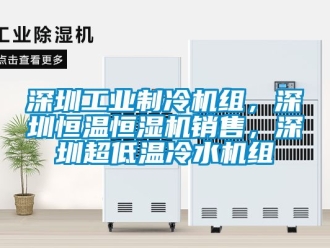 知識百科深圳工業制冷機組，深圳恒溫恒濕機銷售，深圳超低溫冷水機組
