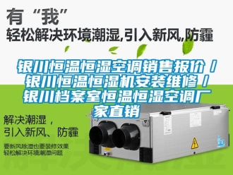 知識百科銀川恒溫恒濕空調(diào)銷售報價／銀川恒溫恒濕機安裝維修／銀川檔案室恒溫恒濕空調(diào)廠家直銷