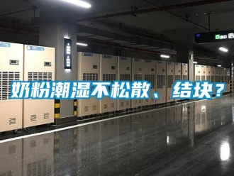 行業(yè)新聞奶粉潮濕不松散、結(jié)塊？
