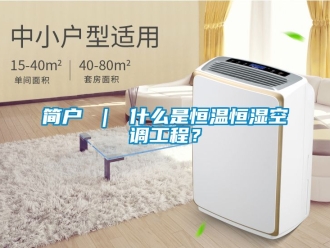 知識百科簡戶 ｜ 什么是恒溫恒濕空調(diào)工程？