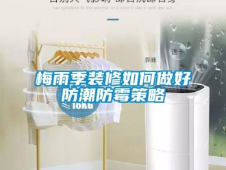 常見(jiàn)問(wèn)題梅雨季裝修如何做好防潮防霉策略