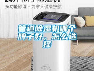 常見問題管道除濕機哪個牌子好，怎么選擇