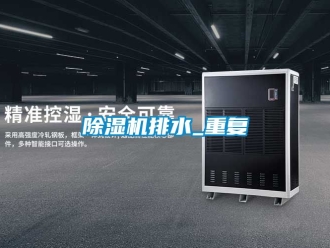 行業(yè)新聞除濕機排水_重復(fù)