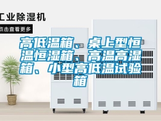 知識百科高低溫箱、桌上型恒溫恒濕箱、高溫高濕箱、小型高低溫試驗箱