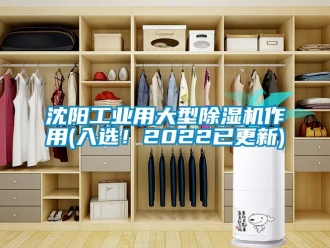 常見問題沈陽工業用大型除濕機作用(入選！2022已更新)