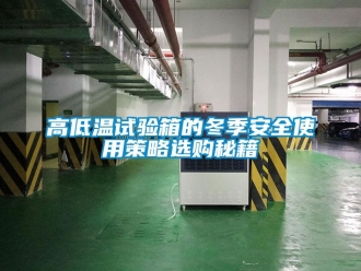常見(jiàn)問(wèn)題高低溫試驗(yàn)箱的冬季安全使用策略選購(gòu)秘籍