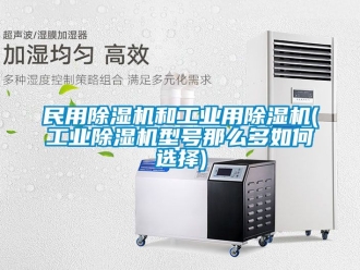 常見問題民用除濕機和工業用除濕機(工業除濕機型號那么多如何選擇)