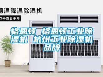 常見問題格恩頓 格恩頓工業除濕機 杭州工業除濕機品牌