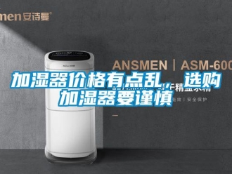 行業新聞加濕器價格有點亂，選購加濕器要謹慎
