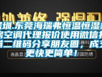 知識百科深圳.東莞海瑞弗恒溫恒濕機房空調代理報價使用微信掃描二維碼分享朋友圈，成交更快更簡單！