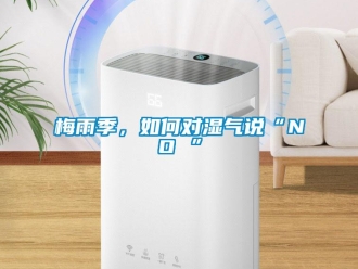 常見問題梅雨季，如何對濕氣說“NO ”