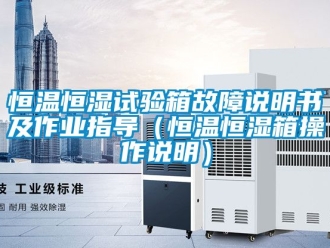 知識百科恒溫恒濕試驗箱故障說明書及作業指導（恒溫恒濕箱操作說明）
