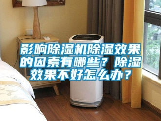 常見問題影響除濕機除濕效果的因素有哪些？除濕效果不好怎么辦？