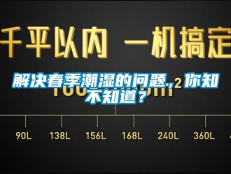 常見(jiàn)問(wèn)題解決春季潮濕的問(wèn)題，你知不知道？