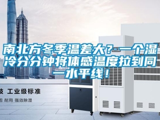 行業(yè)新聞南北方冬季溫差大？一個濕冷分分鐘將體感溫度拉到同一水平線！