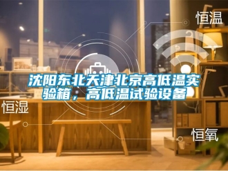 常見問題沈陽東北天津北京高低溫實驗箱，高低溫試驗設備