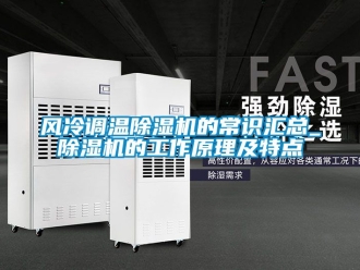 行業(yè)新聞風(fēng)冷調(diào)溫除濕機(jī)的常識匯總_除濕機(jī)的工作原理及特點(diǎn)