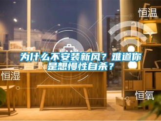 知識(shí)百科為什么不安裝新風(fēng)？難道你是想慢性自殺？