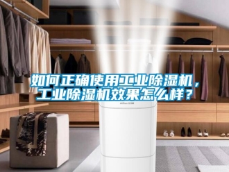 常見問題如何正確使用工業(yè)除濕機(jī)，工業(yè)除濕機(jī)效果怎么樣？