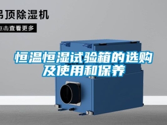知識百科恒溫恒濕試驗箱的選購及使用和保養