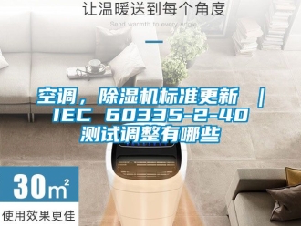 行業新聞空調，除濕機標準更新 ｜ IEC 60335-2-40 測試調整有哪些