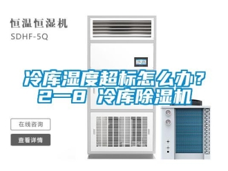 常見問題冷庫濕度超標怎么辦？2一8℃冷庫除濕機