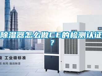 行業新聞除濕器怎么做CE的檢測認證？