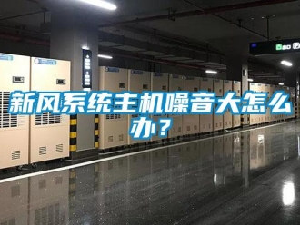 常見問題新風系統主機噪音大怎么辦？