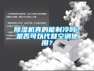 行業(yè)新聞除濕機真的能制冷嗎？是否可以代替空調(diào)使用？