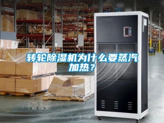 常見問題轉輪除濕機為什么要蒸汽加熱？